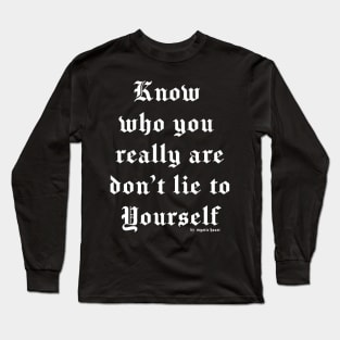 Know who you really are don't lie to yourself Long Sleeve T-Shirt